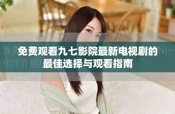 免費(fèi)觀看九七影院最新電視劇的最佳選擇與觀看指南