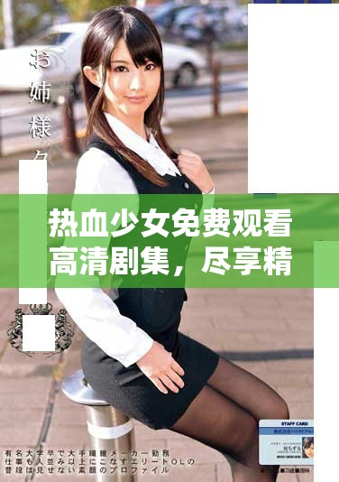 熱血少女免費(fèi)觀看高清劇集，盡享精彩紛呈的青春故事