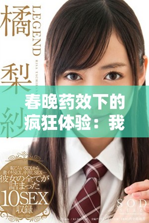 春晚藥效下的瘋狂體驗：我在歡樂中失去自我