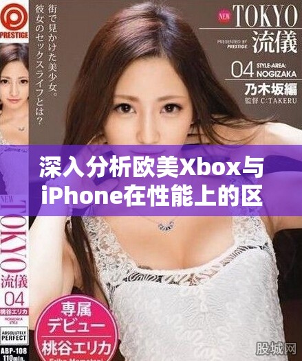 深入分析歐美Xbox與iPhone在性能上的區(qū)別與優(yōu)勢