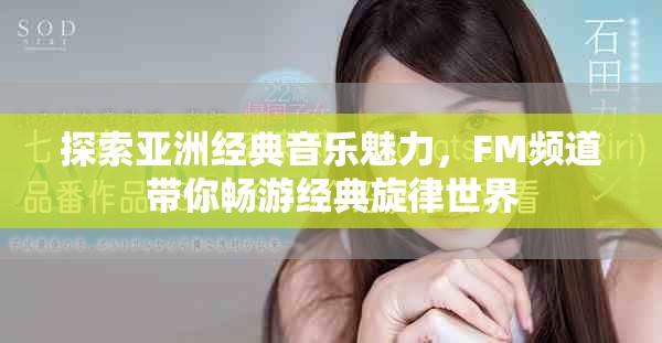 探索亞洲經(jīng)典音樂(lè)魅力，F(xiàn)M頻道帶你暢游經(jīng)典旋律世界