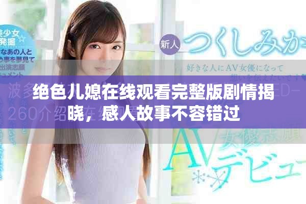 絕色兒媳在線觀看完整版劇情揭曉，感人故事不容錯(cuò)過(guò)