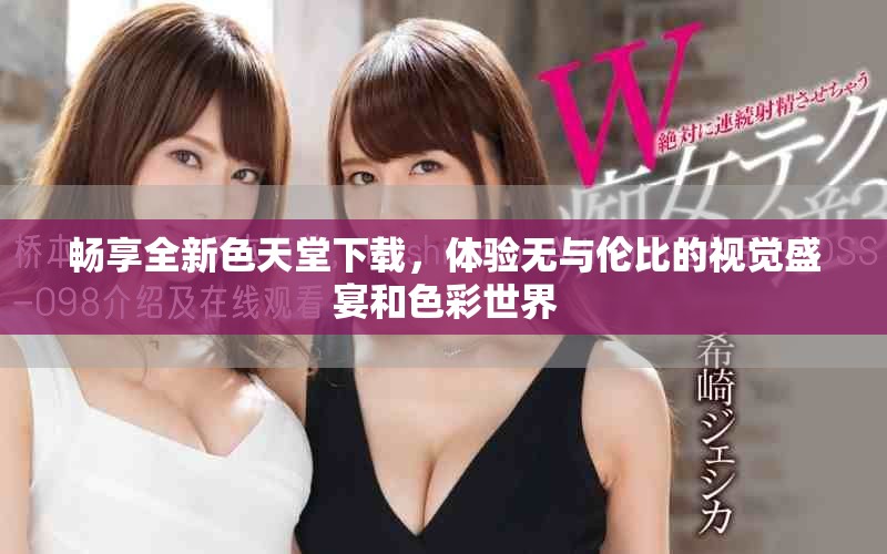 暢享全新色天堂下載，體驗(yàn)無(wú)與倫比的視覺(jué)盛宴和色彩世界