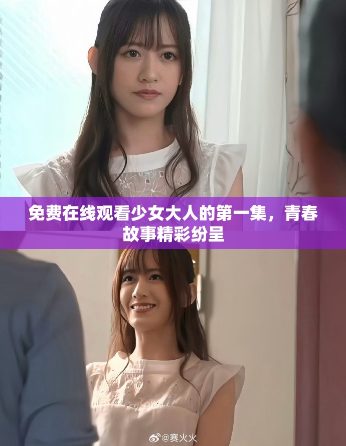 免費在線觀看少女大人的第一集，青春故事精彩紛呈