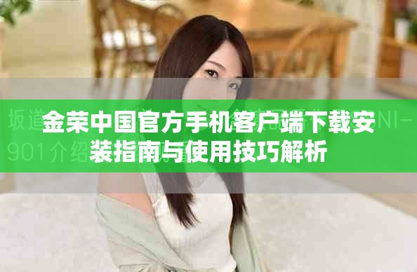 金榮中國(guó)官方手機(jī)客戶端下載安裝指南與使用技巧解析