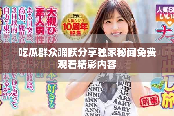 吃瓜群眾踴躍分享獨家秘聞免費觀看精彩內容