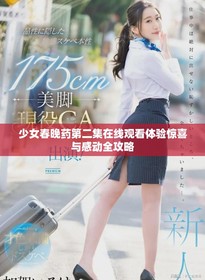 少女春晚藥第二集在線觀看體驗(yàn)驚喜與感動(dòng)全攻略