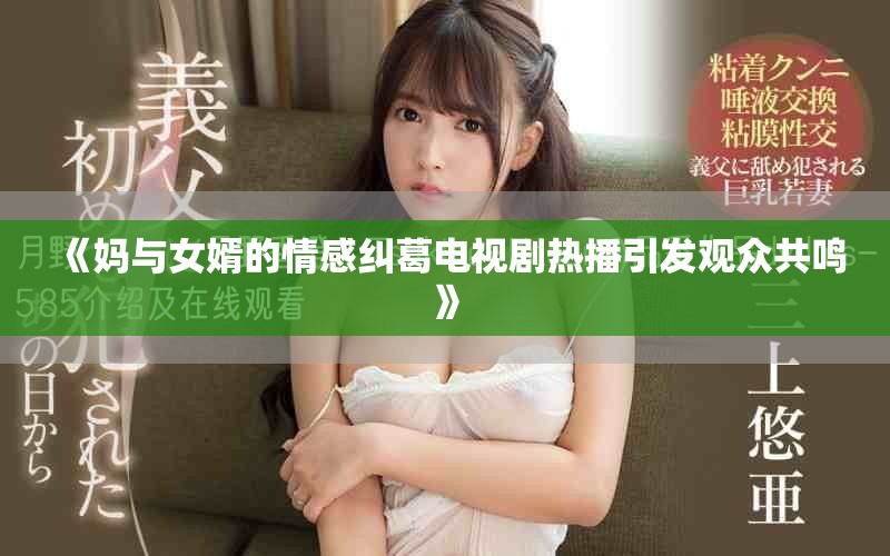 《媽與女婿的情感糾葛電視劇熱播引發(fā)觀眾共鳴》