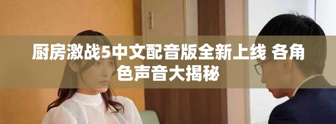 廚房激戰(zhàn)5中文配音版全新上線 各角色聲音大揭秘