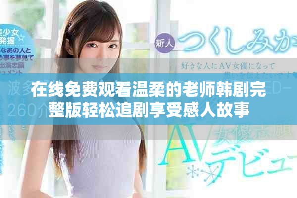 在線免費觀看溫柔的老師韓劇完整版輕松追劇享受感人故事