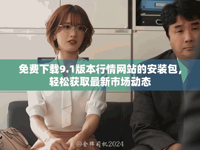 免費下載9.1版本行情網(wǎng)站的安裝包，輕松獲取最新市場動態(tài)