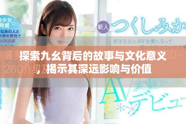 探索九幺背后的故事與文化意義，揭示其深遠影響與價值