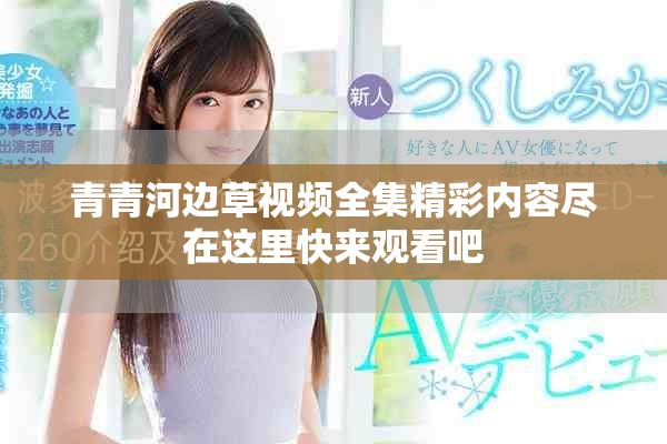 青青河邊草視頻全集精彩內(nèi)容盡在這里快來觀看吧