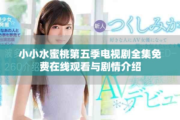 小小水蜜桃第五季電視劇全集免費(fèi)在線觀看與劇情介紹