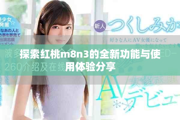 探索紅桃m8n3的全新功能與使用體驗(yàn)分享