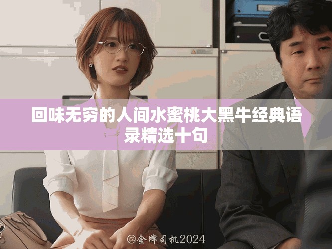 回味無窮的人間水蜜桃大黑牛經(jīng)典語錄精選十句