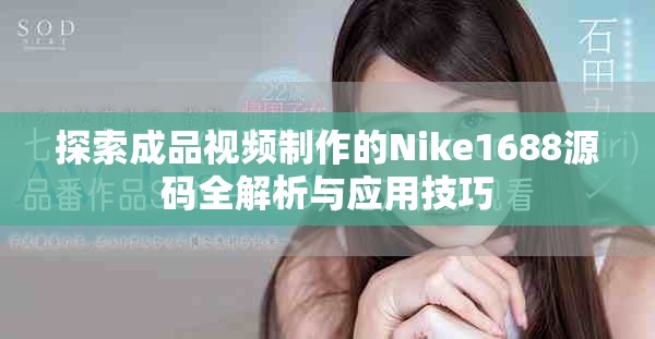 探索成品視頻制作的Nike1688源碼全解析與應(yīng)用技巧