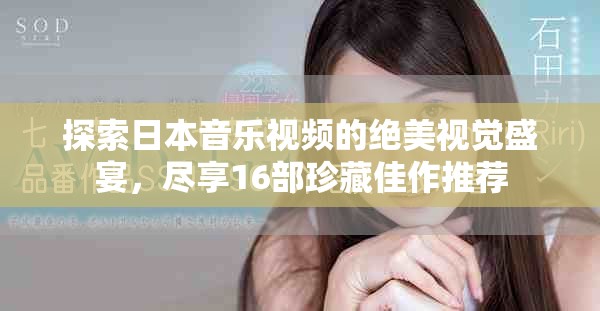 探索日本音樂視頻的絕美視覺盛宴，盡享16部珍藏佳作推薦
