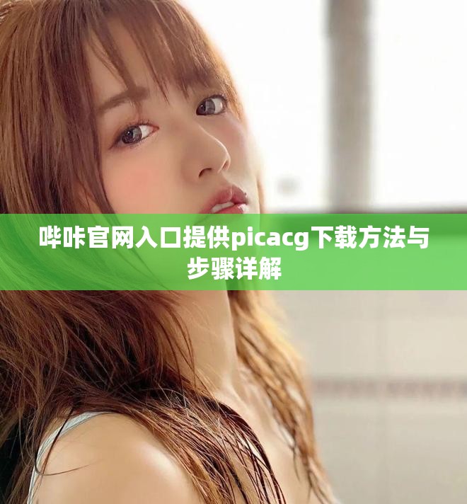 嗶咔官網(wǎng)入口提供picacg下載方法與步驟詳解