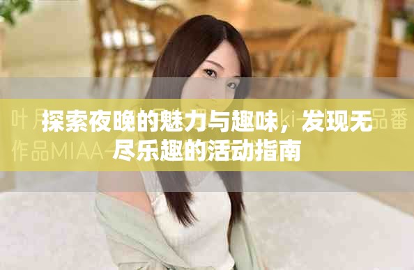 探索夜晚的魅力與趣味，發(fā)現(xiàn)無盡樂趣的活動指南