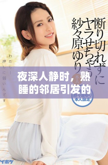 夜深人靜時(shí)，熟睡的鄰居引發(fā)的無(wú)意之中奇妙故事