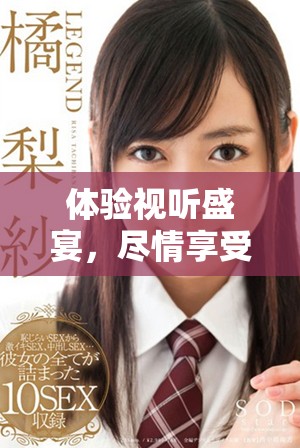 體驗(yàn)視聽盛宴，盡情享受七種視頻帶來的全新感受