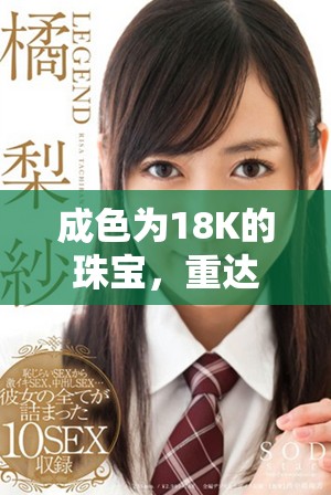 成色為18K的珠寶，重達2.0克，展現(xiàn)奢華與品質(zhì)的完美結(jié)合