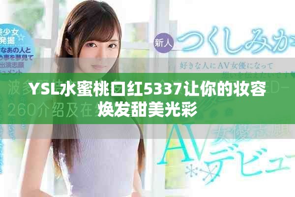 YSL水蜜桃口紅5337讓你的妝容煥發(fā)甜美光彩