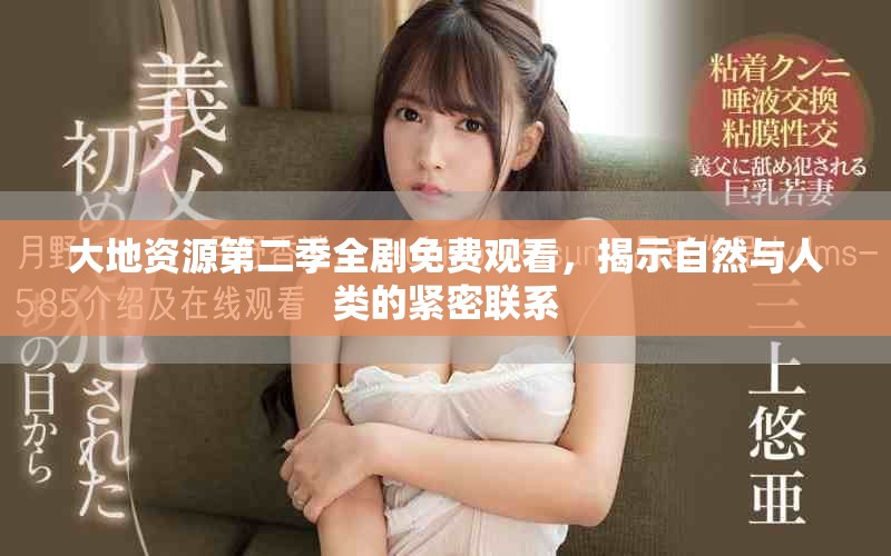 大地資源第二季全劇免費(fèi)觀看，揭示自然與人類(lèi)的緊密聯(lián)系