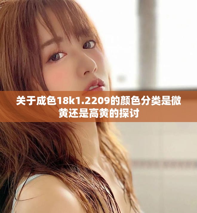關(guān)于成色18k1.2209的顏色分類是微黃還是高黃的探討