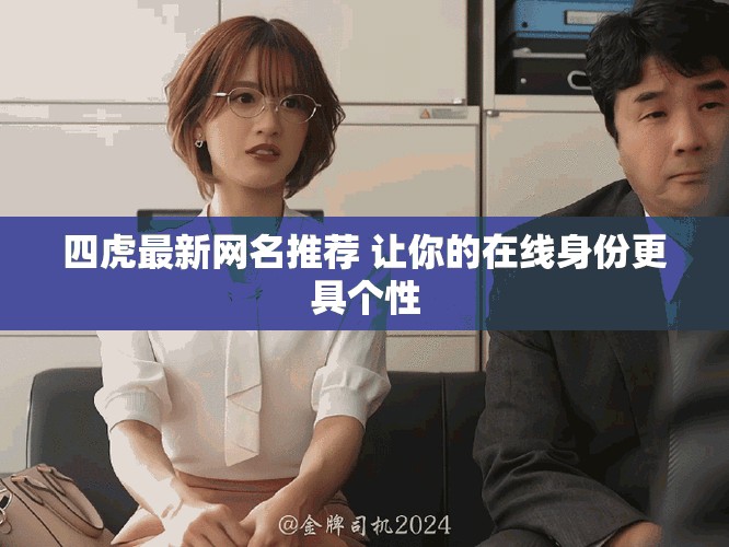 四虎最新網(wǎng)名推薦 讓你的在線身份更具個(gè)性