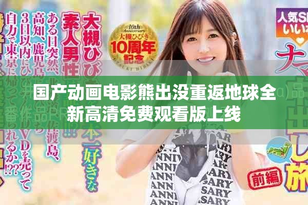 國產(chǎn)動畫電影熊出沒重返地球全新高清免費觀看版上線
