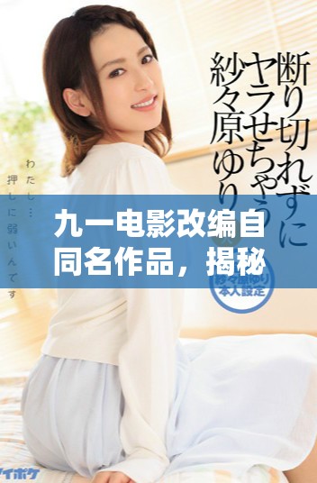 九一電影改編自同名作品，揭秘背后故事與情感深度探討
