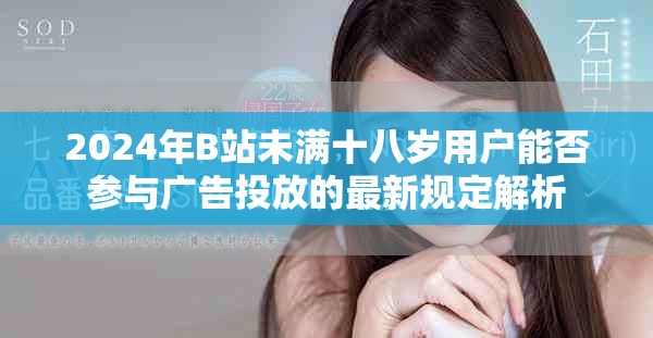 2024年B站未滿十八歲用戶能否參與廣告投放的最新規(guī)定解析