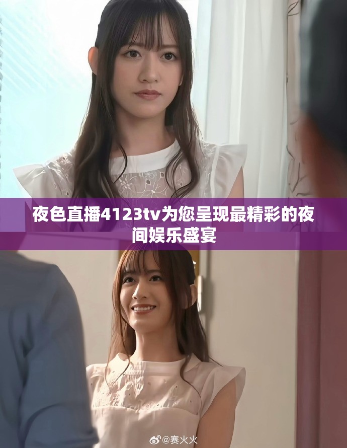 夜色直播4123tv為您呈現(xiàn)最精彩的夜間娛樂盛宴