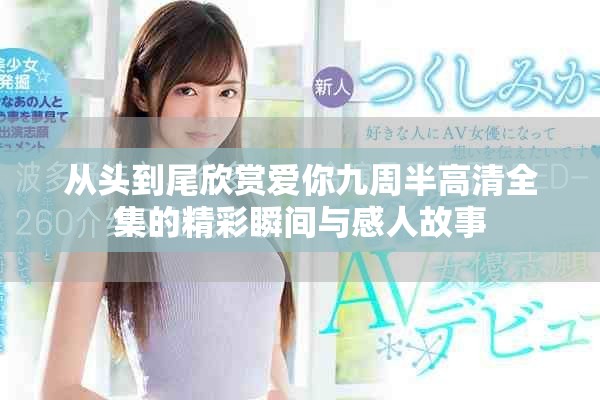 從頭到尾欣賞愛你九周半高清全集的精彩瞬間與感人故事