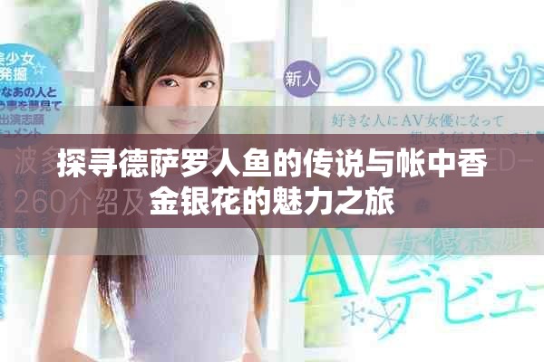 探尋德薩羅人魚(yú)的傳說(shuō)與帳中香金銀花的魅力之旅