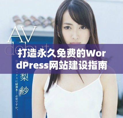 打造永久免費(fèi)的WordPress網(wǎng)站建設(shè)指南與技巧分享