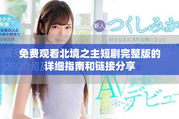 免費(fèi)觀看北境之主短劇完整版的詳細(xì)指南和鏈接分享