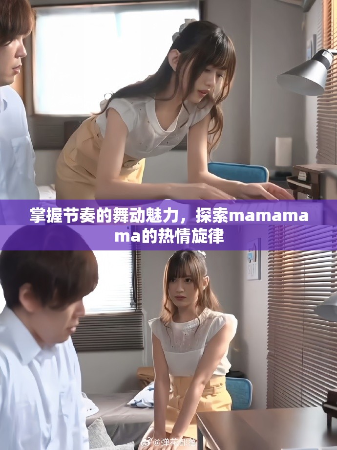 掌握節(jié)奏的舞動魅力，探索mamamama的熱情旋律