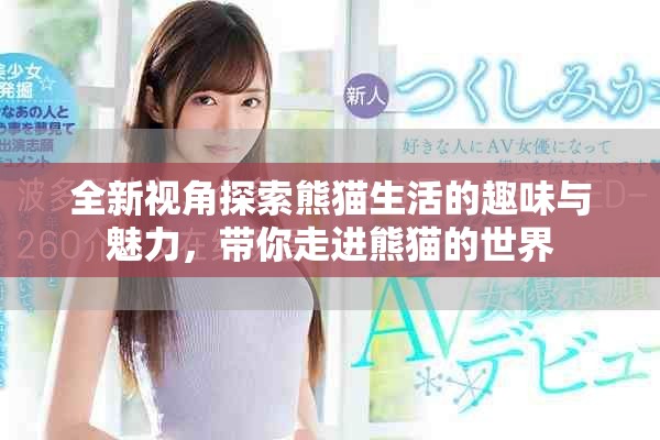 全新視角探索熊貓生活的趣味與魅力，帶你走進(jìn)熊貓的世界