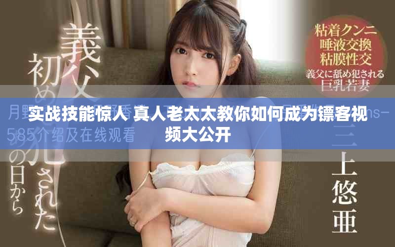 實(shí)戰(zhàn)技能驚人 真人老太太教你如何成為鏢客視頻大公開