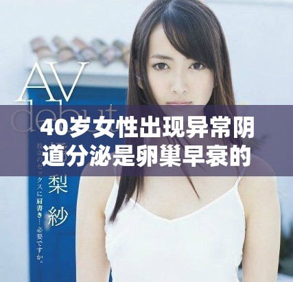 40歲女性出現(xiàn)異常陰道分泌是卵巢早衰的表現(xiàn)嗎