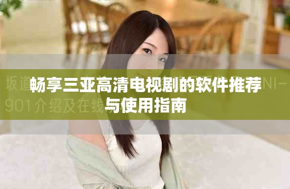 暢享三亞高清電視劇的軟件推薦與使用指南