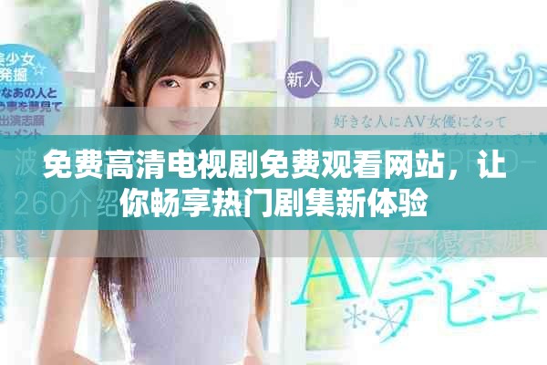 免費高清電視劇免費觀看網(wǎng)站，讓你暢享熱門劇集新體驗
