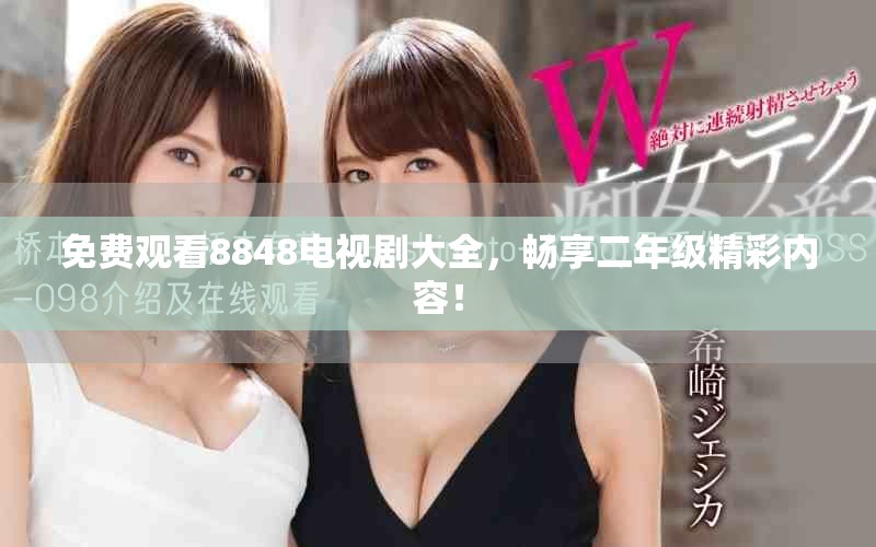 免費(fèi)觀看8848電視劇大全，暢享二年級(jí)精彩內(nèi)容！