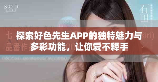 探索好色先生APP的獨(dú)特魅力與多彩功能，讓你愛(ài)不釋手