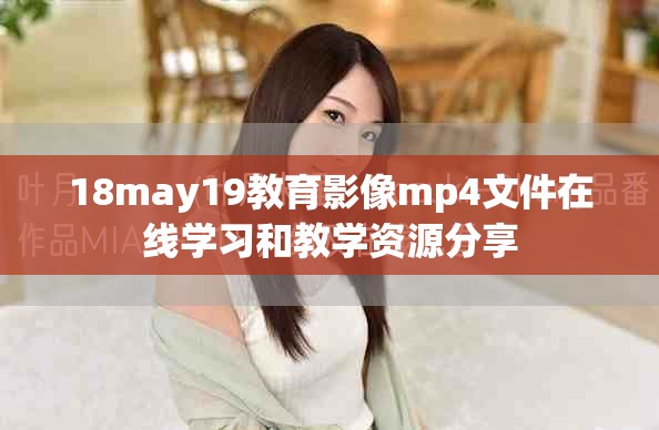 18may19教育影像mp4文件在線學(xué)習(xí)和教學(xué)資源分享