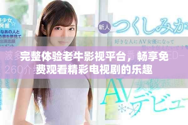 完整體驗(yàn)老牛影視平臺(tái)，暢享免費(fèi)觀看精彩電視劇的樂(lè)趣