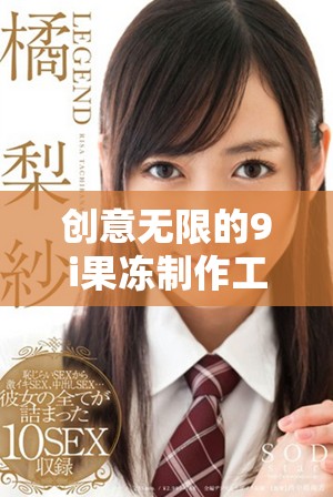 創(chuàng)意無(wú)限的9i果凍制作工廠探秘與美味分享